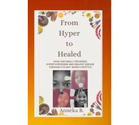 From Hyper to Healed: HOW I NATURALLY REVERSED HYPERTHYROIDISM AND GRAVES' DISEASE THROUGH A PLANT-BASED LIFESTYLE