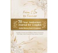 From I Do to Forever - 70-Year Anniversary Journal for Couples | Guided Memory Book & Scrapbook: Complete Love Story from Wedding to Platinum ... Yearly Prompts & Family Heirloom Timeline