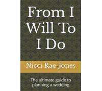 From I Will To I Do: The ultimate guide to planning a wedding