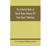 From Ibsen'S Workshop: Notes, Scenarios, And Drafts Of The Modern Plays