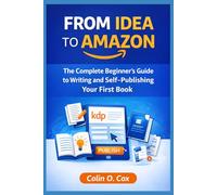 From Idea To Amazon KDP: A Complete Beginners Guide to Self Publishing your Book on Amazon KDP
