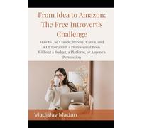 From Idea to Amazon: The Free Introvert's Challenge: How to Use Claude, Reedsy, Canva, and KDP to Publish a Professional Book Without a Budget, a Platform, or Anyone's Permission