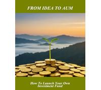 From Idea To Aum: How To Launch Your Own Investment Fund