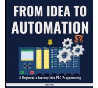 From Idea to Automation: A Beginner’s Journey into PLC Programming