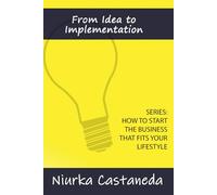 From Idea to Implementation (How to Start the Business that Fits Your Lifestyle)