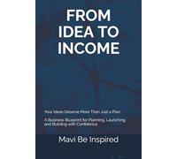From Idea to Income: A Business Blueprint for Planning, Launching, and Building with Confidence