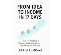 From Idea to Income in 17 Days: A 3-in-1 AI Roadmap to Validate, Build, and Launch Digital Products That Sell (Side Hustles with AI)