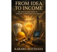 From idea to Income: The Step-by-Step Guide to Starting a Profitable Side Hustle