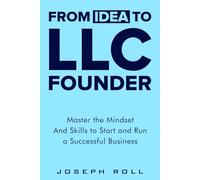 FROM IDEA TO LLC FOUNDER: Master the Mindset and Skills to Start and Run a Successful Business