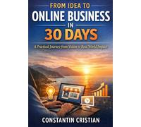 From Idea to Online Business in 30 Days: Transform Your Vision into a Real, Sustainable Online Business