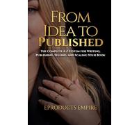 From Idea to Published: How to Write, Publish, Narrate, and Sell a Book: Step-by-Step System to Self Publish From a 95 Time Author (The Digital Income Blueprint Series)