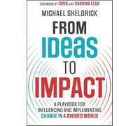 From Ideas to Impact: A Playbook for Influencing and Implementing Change in a Divided World