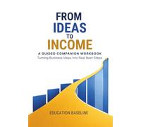 From Ideas to Income: A Guided Companion Workbook: Turning Business Ideas into Real Next Steps