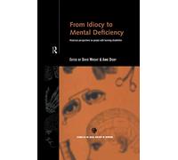 From Idiocy to Mental Deficiency: Historical Perspectives on People with Learning Disabilities (Routledge Studies in the Social History of Medicine)