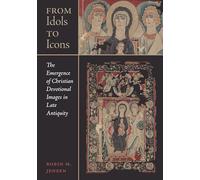 From Idols to Icons: The Emergence of Christian Devotional Images in Late Antiquity: 12 (Christianity in Late Antiquity)