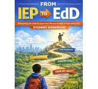 From IEP to EDD: Navigating the Journey from Your Present Reality to Your Ideal Self Student Workbook