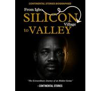 FROM IGBO VILLAGE TO SILICON VALLEY: The Extraordinary Journey of an Hidden Genius; Philip Emeagwali (LEGENDS SERIES: INSPIRING LIVES, TIMELESS LESSONS)