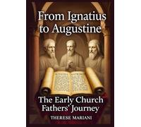 From Ignatius to Augustine: The Early Church Fathers’ Journey