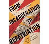 From Incarceration to Repatriation: German Prisoners of War in the Soviet Union (Battlegrounds: Cornell Studies in Military History)