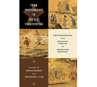 From Independence to the U.S. Constitution: Reconsidering the Critical Period of American History (Early American Histories)