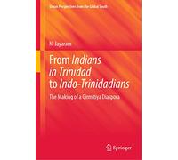 From Indians in Trinidad to Indo-Trinidadians: The Making of a Girmitiya Diaspora (GeoJournal Library)