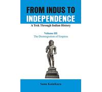 From Indus to Independence - A Trek Through Indian History: The Disintegration of Empires Vol III