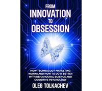 From Innovation to Obsession: How Technology Marketing Works and How to Do It Better with Behavioural Science and Cognitive Psychology