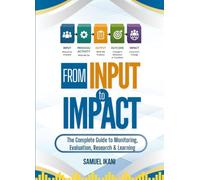From Input to Impact: The Complete Guide to Monitoring, Evaluation, Research & Learning