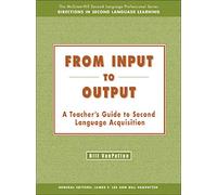 FROM INPUT TO OUTPUT: A TEACHER'S GUIDE TO SECOND LANGUAGE ACQUISITION