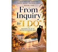 From Inquiry to "I Do": Mastering the Art of Destination Wedding Sales (The Destination Wedding Professional Series)