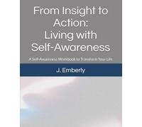 From Insight to Action: Living with Self-Awareness: A Self-Awareness Workbook to Transform Your Life