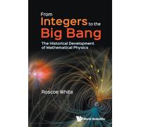 From Integers To The Big Bang: The Historical Development Of Mathematical Physics