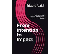 From Intention to Impact: Managing for Results in the Social Sector: 2 (Results Leadership in Complex Systems)