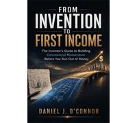 From Invention to First Income: The Inventor’s Guide to Building Commercial Momentum Before You Run Out of Money (The Idea-to-Income Series)