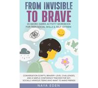 FROM INVISIBLE TO BRAVE, 30 Micro-Dares Activity Workbook for Teen Social Skills & Self Esteem: Conversation Scripts, Bravery-Level Challenges & a ... Anxious Teens Who Want to Make Friends