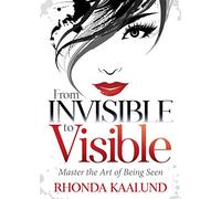From Invisible to Visible: Master the Art of Being Seen