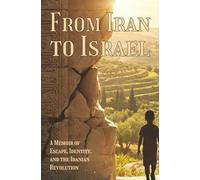 From Iran to Israel: A Memoir of Escape, Identity, and the Iranian Revolution