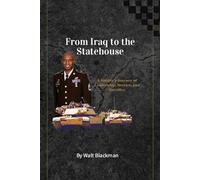 From Iraq To The Statehouse: A Soldier’s Journey of Leadership, Service, And Sacrifice