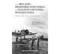 From Ireland to Bradford, Schuylkill, and Sullivan Counties, Pennsylvania: The Coyle, Cullen, Martin and Sando Families: A Genealogical and Biographical History