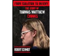 FROM ISOLATION TO INFAMY: THE STORY OF THOMAS MATTHEW CROOKS
