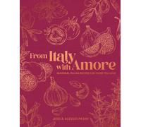 From Italy with Amore : Seasonal Italian Recipes for Those You Love