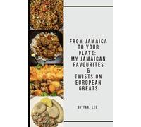 From Jamaica To Your Plate : My Jamaican Favourites: And Twists on European Greats