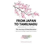 FROM JAPAN TO TAMILNADU A Journey of Soka Education: Real Stories of Change, Courage, Hope and Humanity