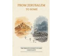 FROM JERUSALEM TO ROME: The Perilous Journey of Early Christianity