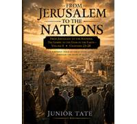 From Jerusalem to the Nations : The Gospel to the Ends of the Earth Volume 4 Chapters 23-28