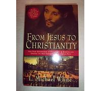 From Jesus to Christianity: How Four Generations of Visionaries & Storytellers Created the New Testament and Christian Faith: How Four Generations Of ... Created The New Testament And Christian Faith