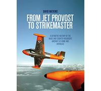 From Jet Provost to Strikemaster: A Definitive History of the Basic and Counter-Insurgent Aircraft at Home and Overseas