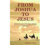 From Joshua To Jesus: A Brief Chronicle Of The Kings, Empires, Legends And Ideas, That Paved The Way To Bethlehem