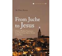 From Juche to Jesus: A Study of Worldview Transformation Among North Korean Defector Christians in South Korea: 23 (Evangelical Missiological Society Monograph)