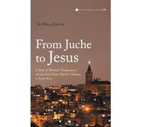 From Juche to Jesus: A Study of Worldview Transformation Among North Korean Defector Christians in South Korea: 23 (Evangelical Missiological Society Monograph)